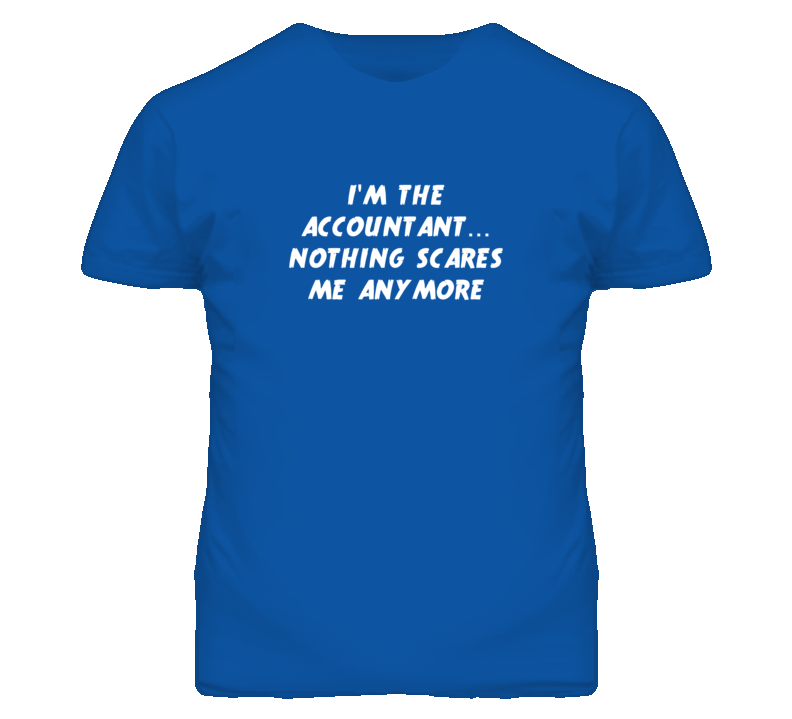 I'm the Accountant Nothing Scares Me Anymore T Shirt