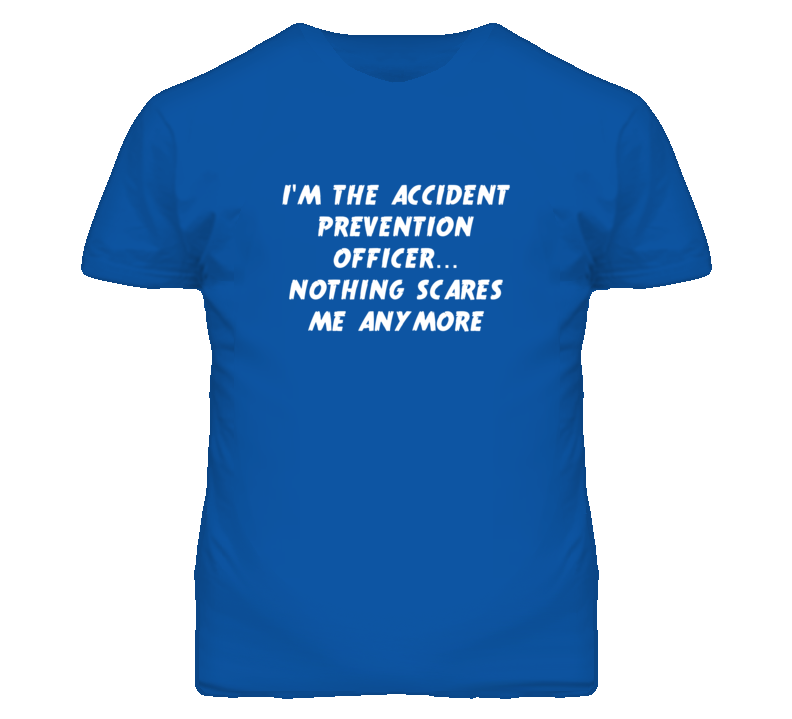 I'm the Accident Prevention Officer Nothing Scares Me Anymore T Shirt I'm the Accident Prevention Officer Nothing Scares Me Anymore T Shirt