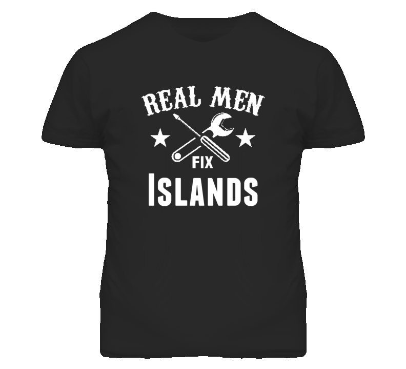 Islands Real Men Fix Household Devices And Vehicles T Shirt