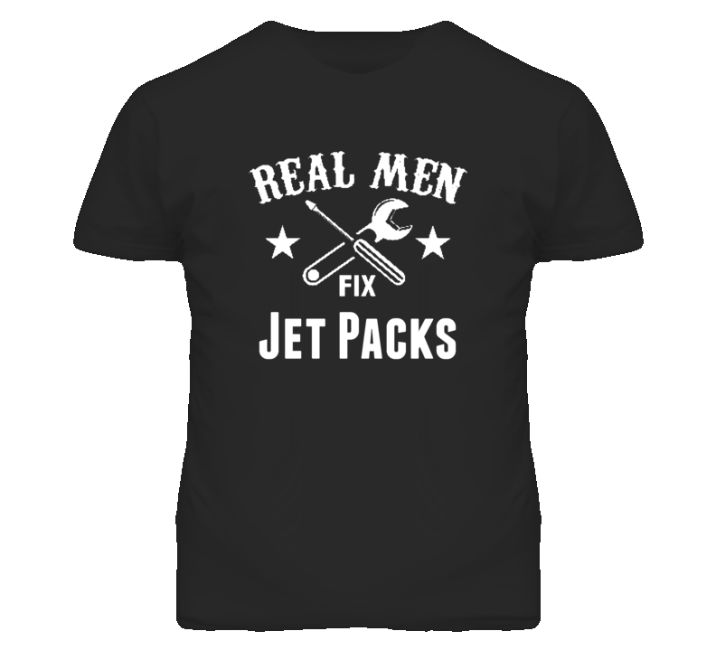 Jet Packs Real Men Fix Household Devices And Vehicles T Shirt Jet Packs Real Men Fix Household Devices And Vehicles T Shirt