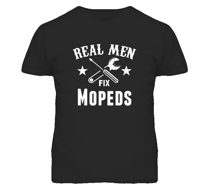 Mopeds Real Men Fix Household Devices And Vehicles T Shirt Mopeds Real Men Fix Household Devices And Vehicles T Shirt