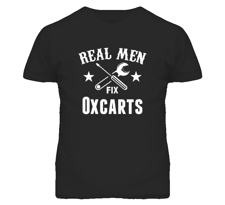 Oxcarts Real Men Fix Household Devices And Vehicles T Shirt Oxcarts Real Men Fix Household Devices And Vehicles T Shirt