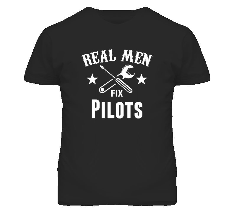 Pilots Real Men Fix Household Devices And Vehicles T Shirt Pilots Real Men Fix Household Devices And Vehicles T Shirt