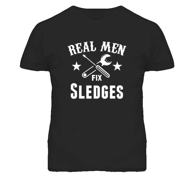 Sledges Real Men Fix Household Devices And Vehicles T Shirt Sledges Real Men Fix Household Devices And Vehicles T Shirt