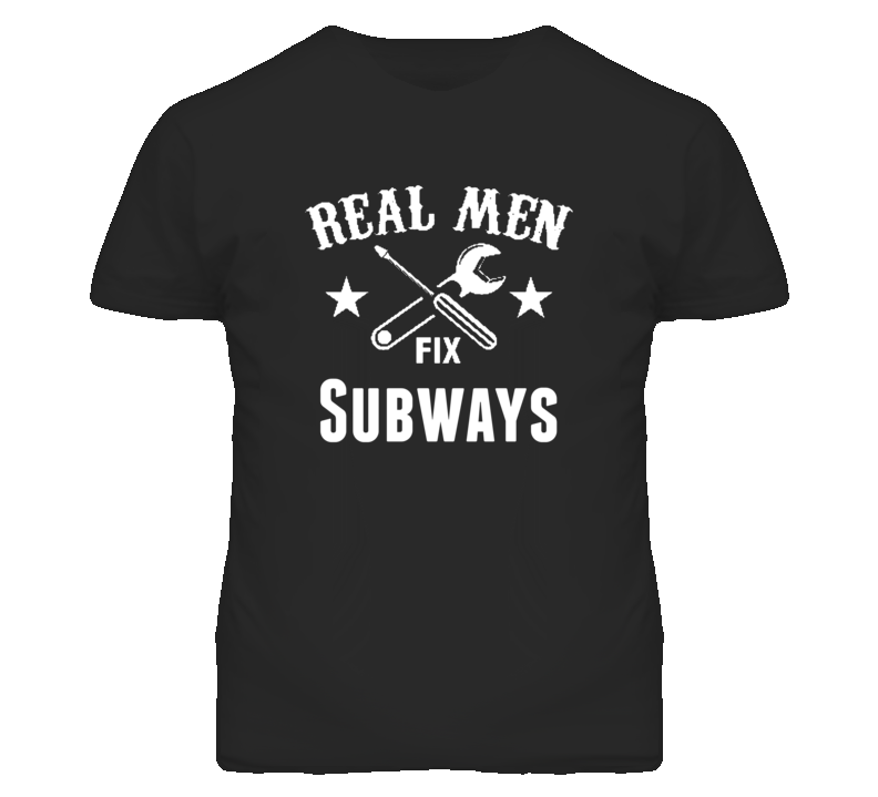Subways Real Men Fix Household Devices And Vehicles T Shirt Subways Real Men Fix Household Devices And Vehicles T Shirt