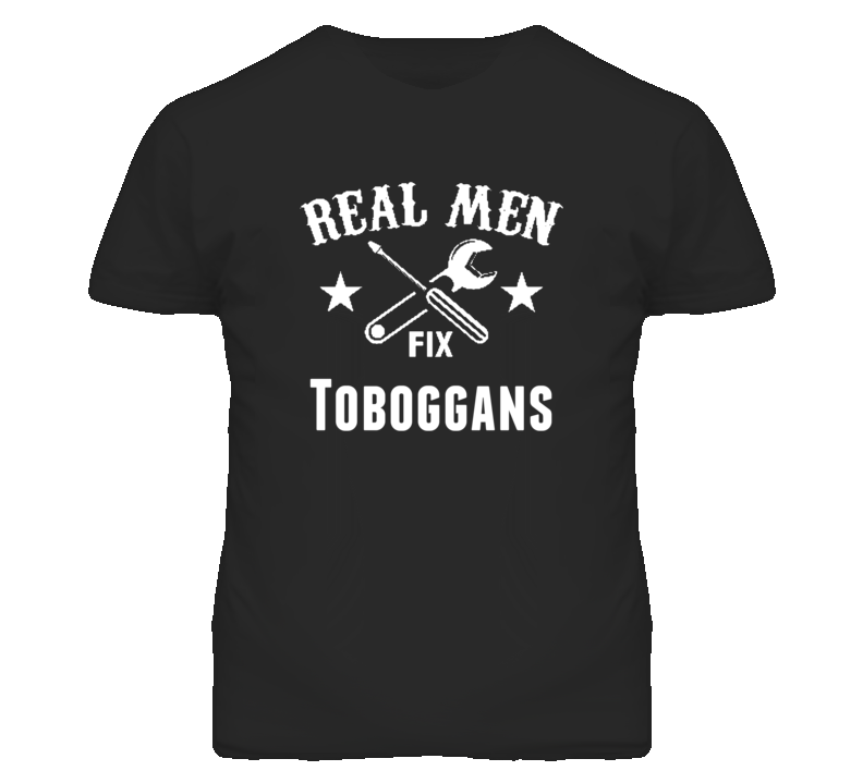 Toboggans Real Men Fix Household Devices And Vehicles T Shirt Toboggans Real Men Fix Household Devices And Vehicles T Shirt