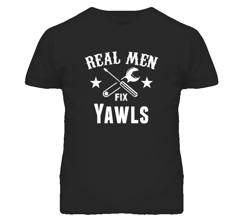 Yawls Real Men Fix Household Devices And Vehicles T Shirt Yawls Real Men Fix Household Devices And Vehicles T Shirt