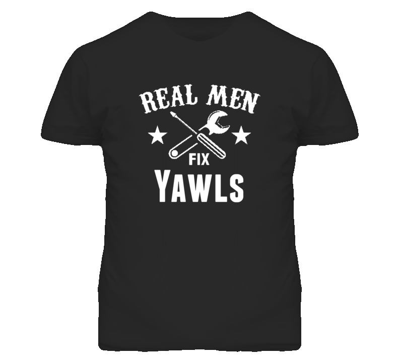 Yawls Real Men Fix Household Devices And Vehicles T Shirt