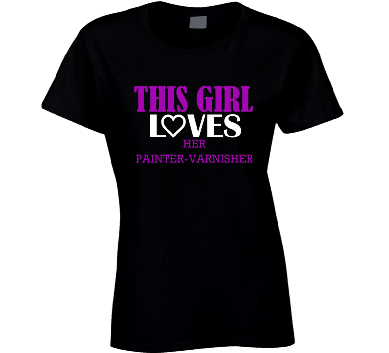 Painter-Varnisher This Girl Loves Her Job Fun T Shirt