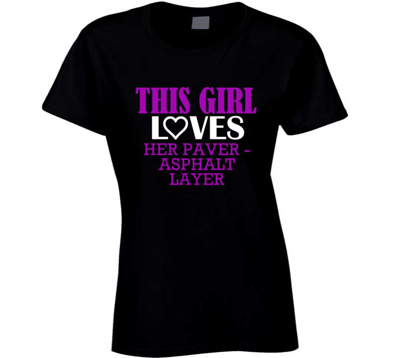 Paver - Asphalt Layer This Girl Loves Her Job Fun T Shirt Paver - Asphalt Layer This Girl Loves Her Job Fun T Shirt