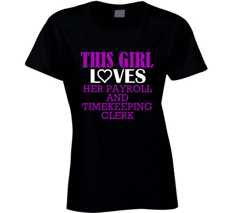 Payroll And Timekeeping Clerk This Girl Loves Her Job Fun T Shirt Payroll And Timekeeping Clerk This Girl Loves Her Job Fun T Shirt