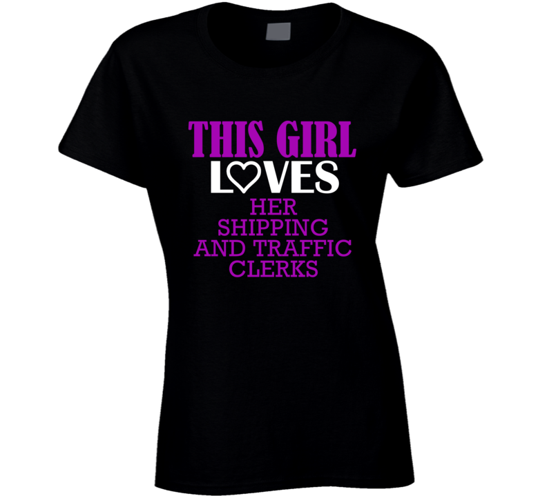 Shipping And Traffic Clerks This Girl Loves Her Job Fun T Shirt Shipping And Traffic Clerks This Girl Loves Her Job Fun T Shirt