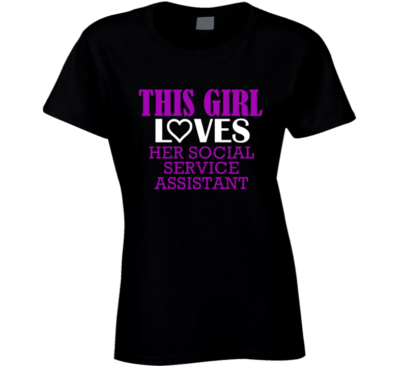 Social Service Assistant This Girl Loves Her Job Fun T Shirt Social Service Assistant This Girl Loves Her Job Fun T Shirt