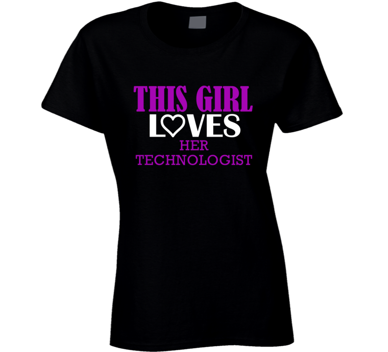 Technologist This Girl Loves Her Job Fun T Shirt