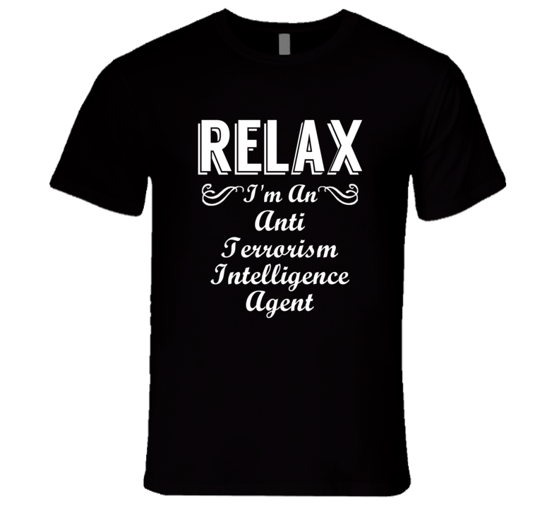 Anti Terrorism Intelligence Agent Relax Fun T Shirt Anti Terrorism Intelligence Agent Relax Fun T Shirt
