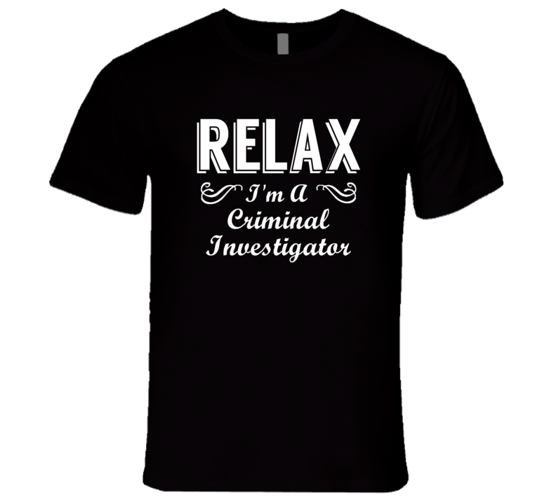 Criminal Investigator Relax Fun T Shirt Criminal Investigator Relax Fun T Shirt