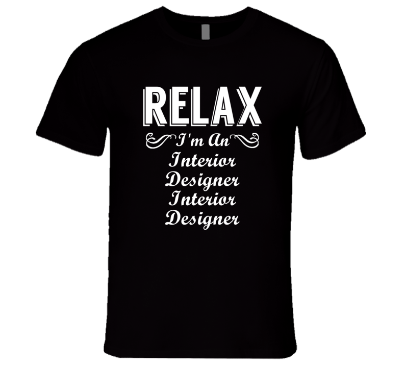 Interior Designer Interior Designer Relax Fun T Shirt Interior Designer Interior Designer Relax Fun T Shirt