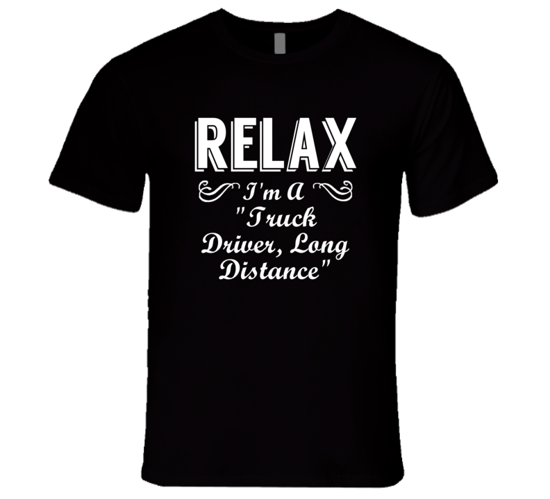 "Truck Driver Long Distance Relax Fun T Shirt" "Truck Driver Long Distance Relax Fun T Shirt"