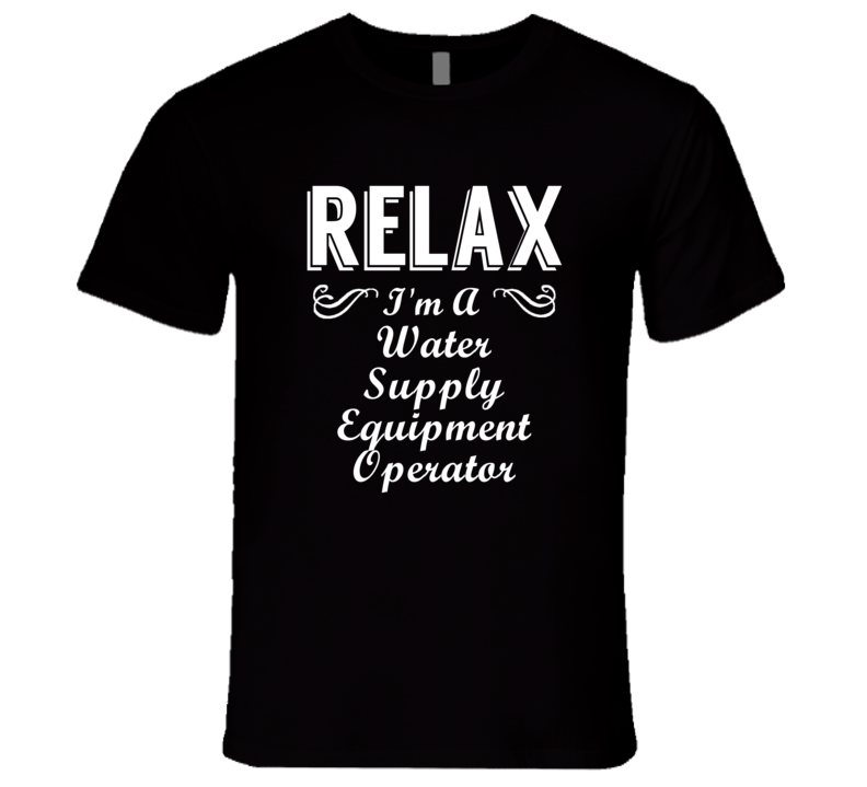 Water Supply Equipment Operator Relax Fun T Shirt Water Supply Equipment Operator Relax Fun T Shirt