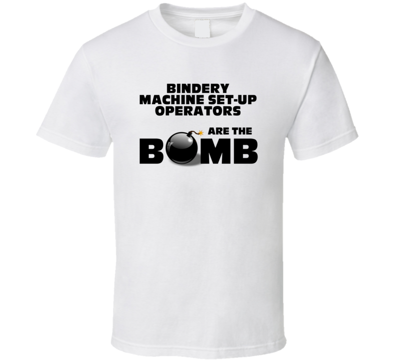 Bindery Machine Set-Up Operators Are The Bomb Funny Job T Shirt