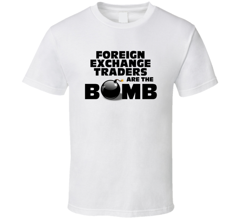 Foreign Exchange Traders Are The Bomb Funny Personalized Job T Shirt