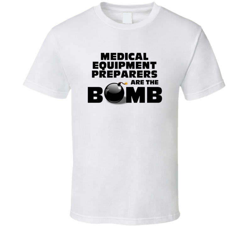 Medical Equipment Preparers Are The Bomb Funny Job T Shirt