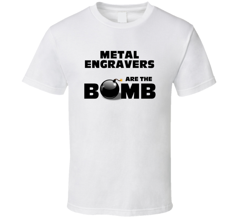 Metal Engravers Are The Bomb Funny Personalized Job T Shirt