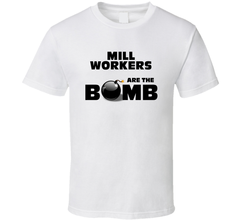 Mill Workers Are The Bomb Funny Personalized Job T Shirt