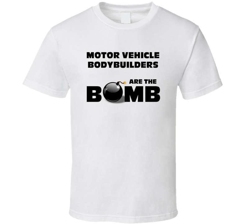Motor Vehicle Bodybuilders Are The Bomb Funny Personalized Job T Shirt Motor Vehicle Bodybuilders Are The Bomb Funny Personalized Job T Shirt