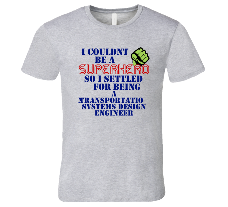 Transportation Systems Design Engineers I Couldnt Be A Superhero Funny Occupation T Shirt