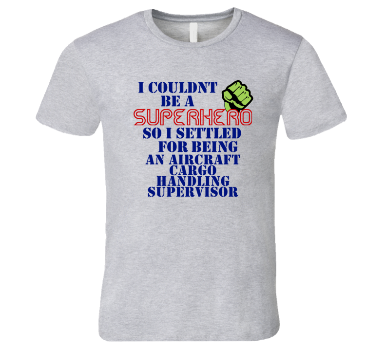 Aircraft Cargo Handling Supervisors I Couldnt Be A Superhero Funny Occupation T Shirt