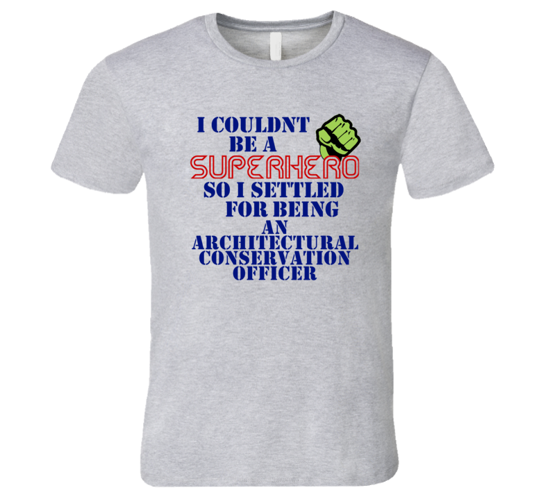 Architectural Conservation Officers I Couldnt Be A Superhero Funny Occupation T Shirt