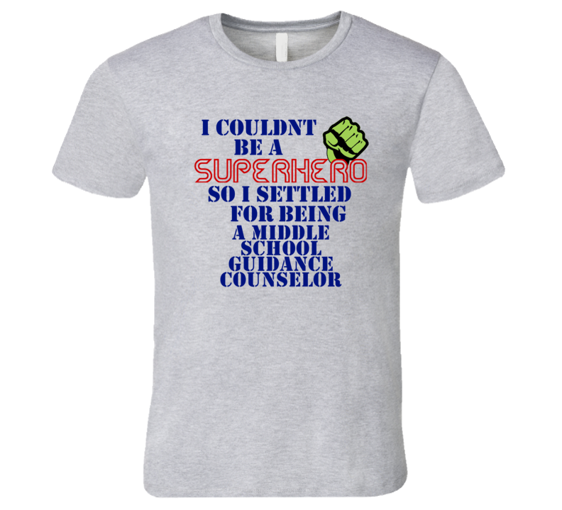 Middle School Guidance Counsellors I Couldnt Be A Superhero Funny Occupation T Shirt