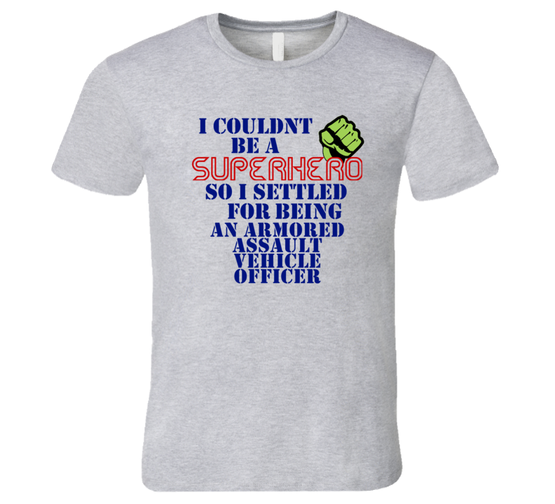 Armored Assault Vehicle Officers I Couldnt Be A Superhero Funny Occupation T Shirt