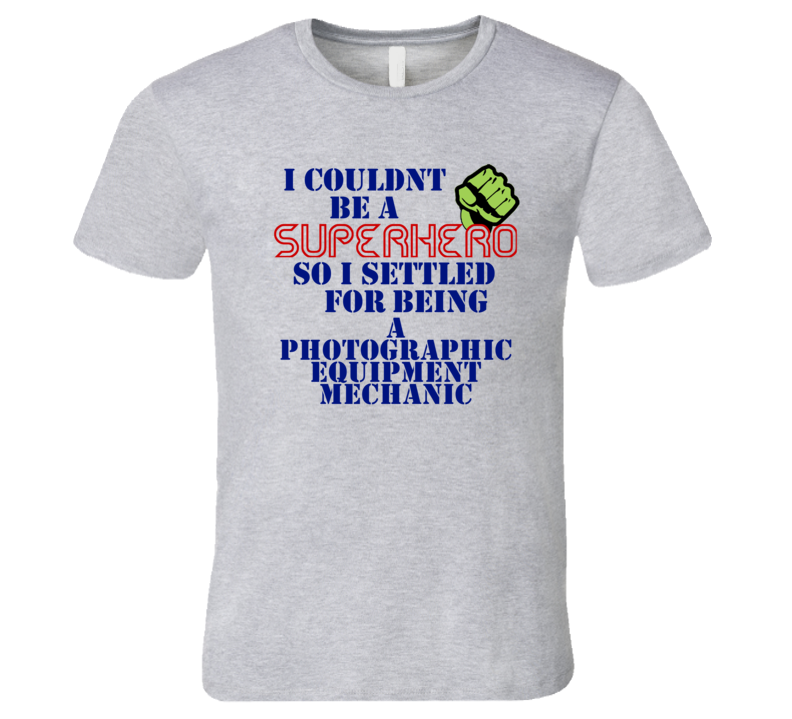 Photographic Equipment Mechanics I Couldnt Be A Superhero Funny Occupation T Shirt