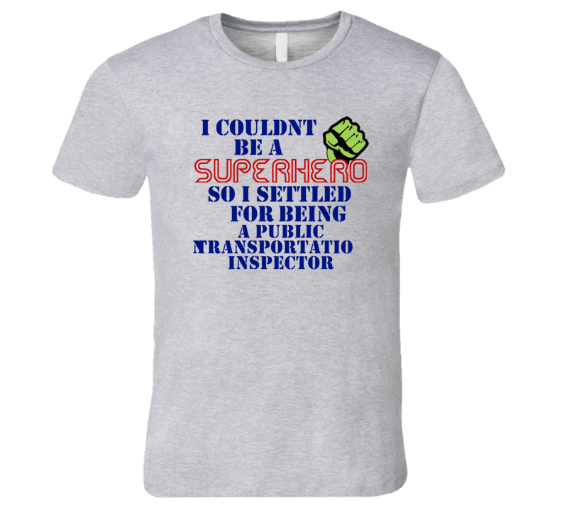 Public Transportation Inspectors I Couldnt Be A Superhero Funny Occupation T Shirt