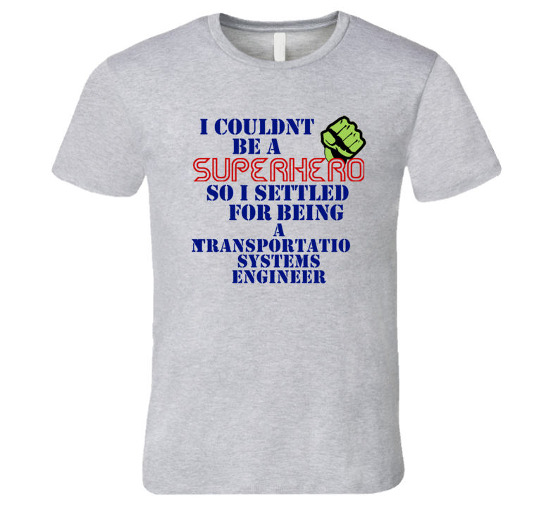 Transportation Systems Engineers I Couldnt Be A Superhero Funny Occupation T Shirt