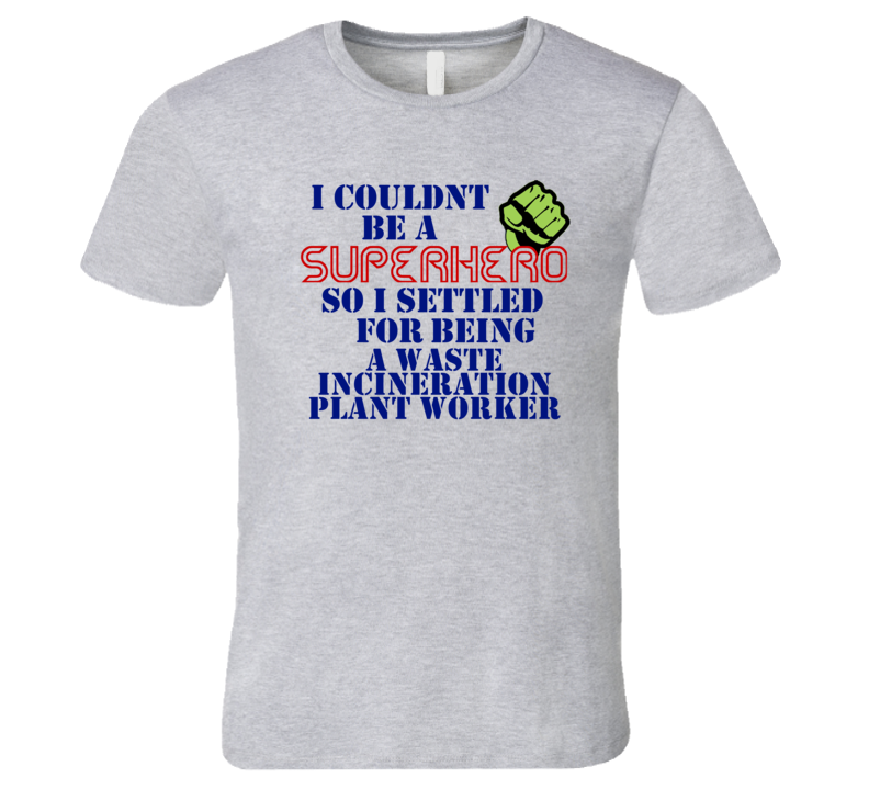 Waste Incineration Plant Workers I Couldnt Be A Superhero Funny Occupation T Shirt