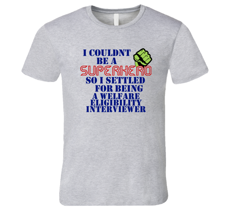 Welfare Eligibility Interviewers I Couldnt Be A Superhero Funny Occupation T Shirt