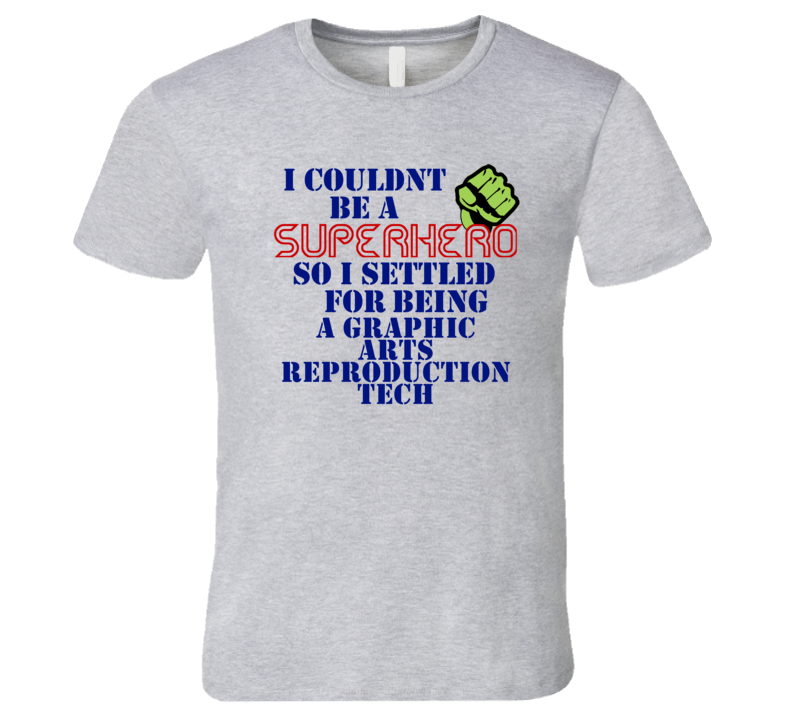 Graphic Arts Reproduction Techs I Couldnt Be A Superhero Funny Occupation T Shirt