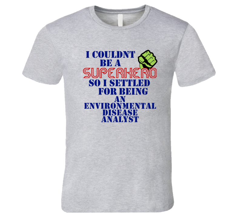 Environmental Disease Analysts I Couldnt Be A Superhero Funny Occupation T Shirt