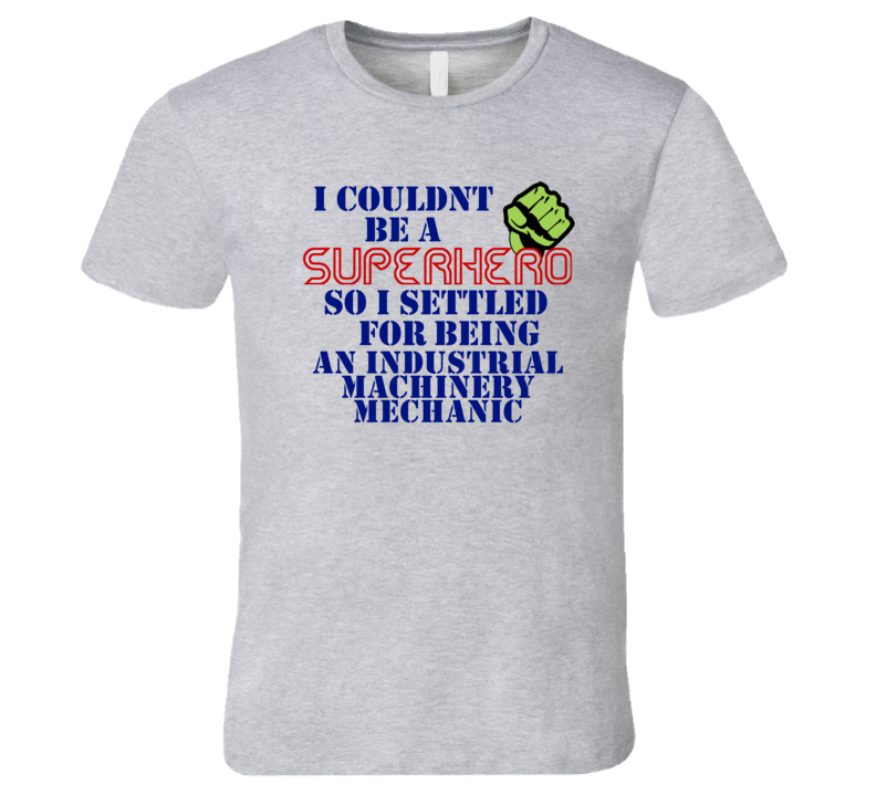 Industrial Machinery Mechanics I Couldnt Be A Superhero Funny Occupation T Shirt