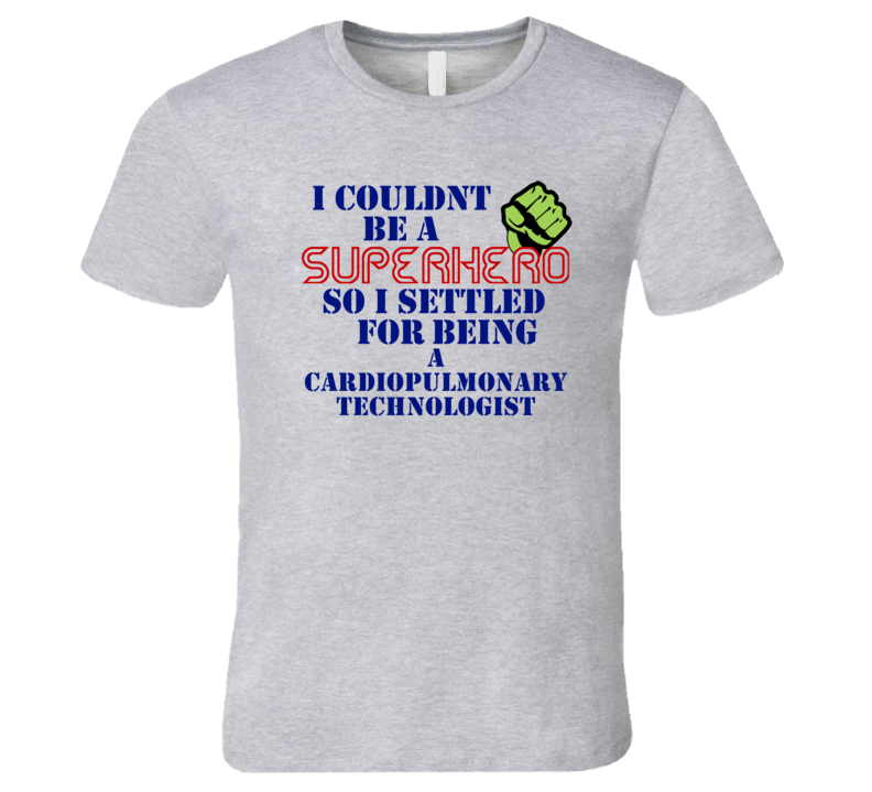 Cardiopulmonary Technologists I Couldnt Be A Superhero Funny Occupation T Shirt