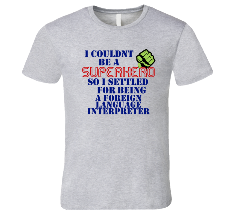 Foreign Language Interpreters I Couldnt Be A Superhero Funny Occupation T Shirt