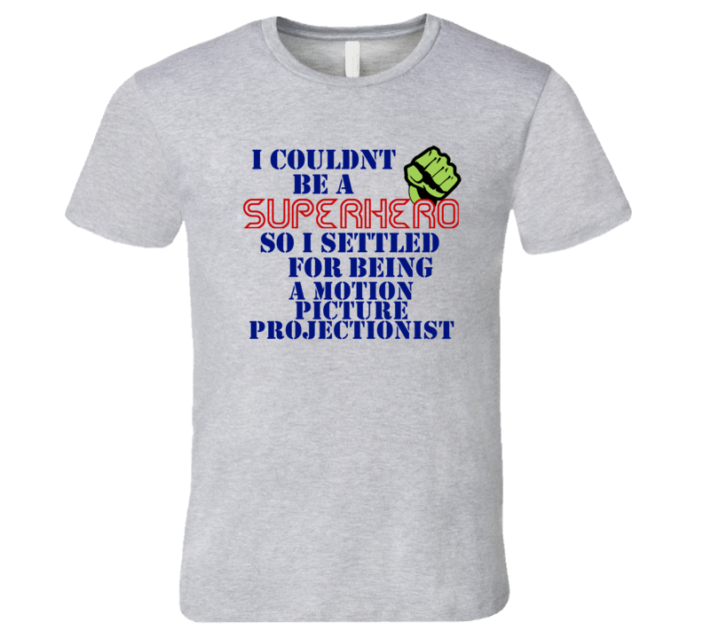 Motion Picture Projectionists I Couldnt Be A Superhero Funny Occupation T Shirt