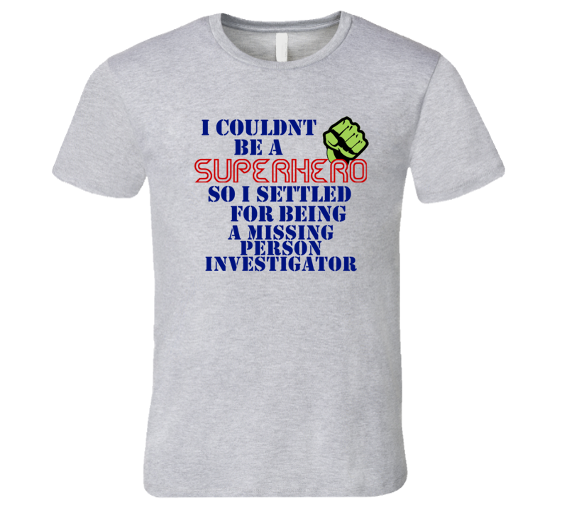 Missing Person Investigators I Couldnt Be A Superhero Funny Occupation T Shirt