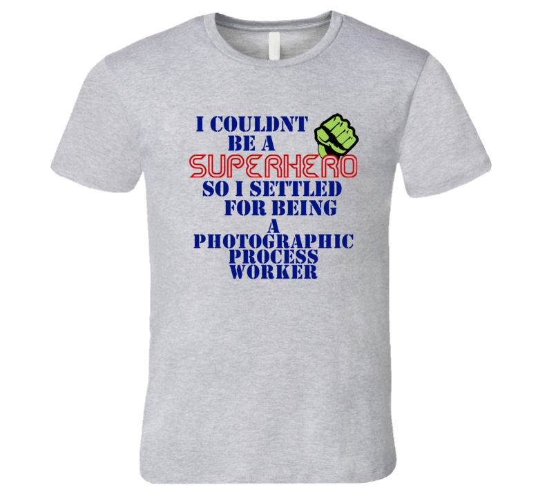 Photographic Process Workers I Couldnt Be A Superhero Funny Occupation