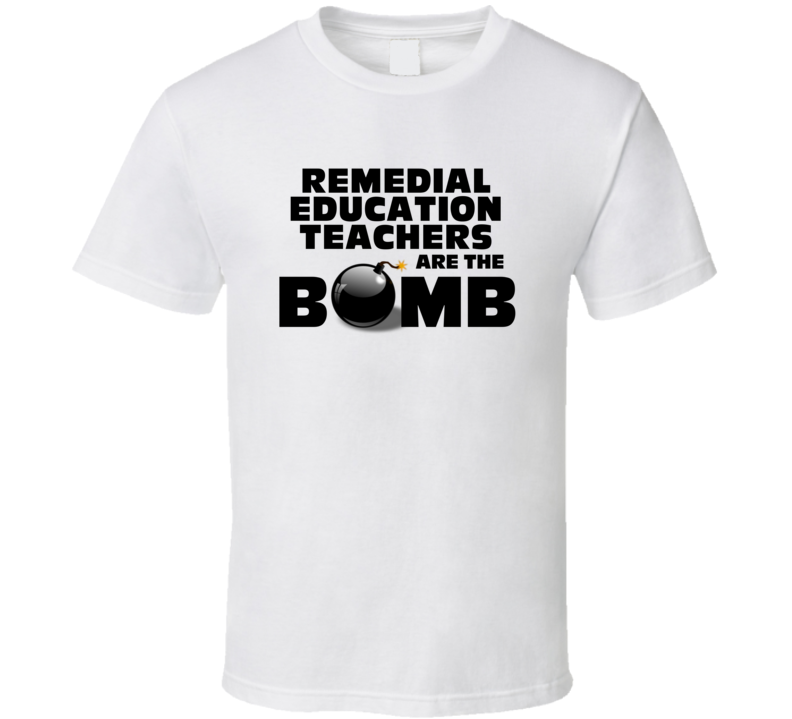 Remedial Education Teachers Are The Bomb Funny Job T Shirt Remedial Education Teachers Are The Bomb Funny Job T Shirt