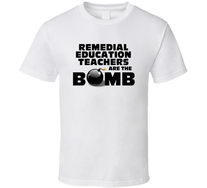 Remedial Education Teachers Are The Bomb Funny Job T Shirt