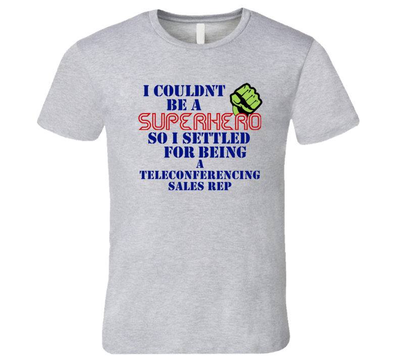 Teleconferencing Sales Reps I Couldnt Be A Superhero Funny Occupation T Shirt